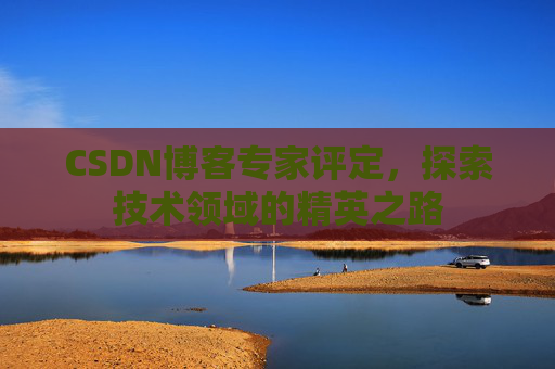 CSDN博客专家评定，探索技术领域的精英之路